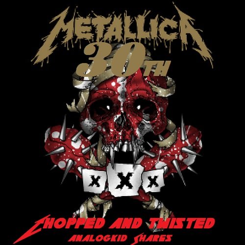 Metallica - 30th Birthday Chopped and Twisted (2018)