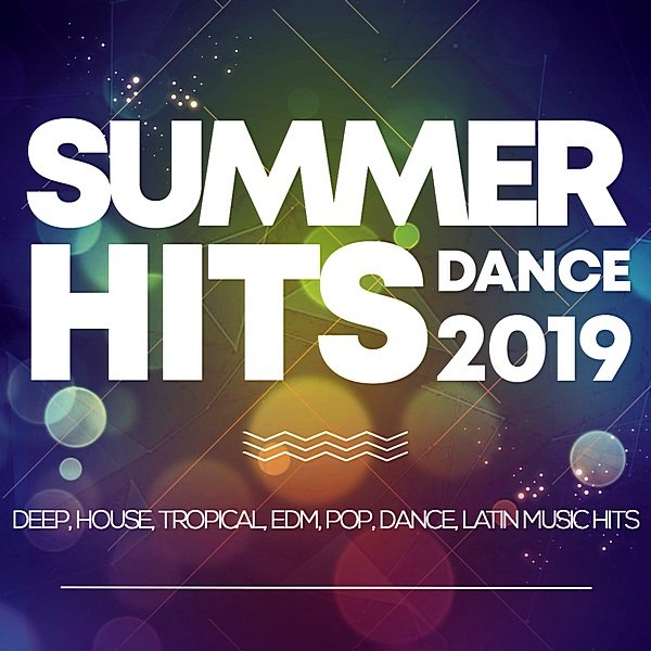 Summer Hits Dance 2019: Deep, House, Tropical, Edm, Pop, Dance, Latin Music Hits (2019)