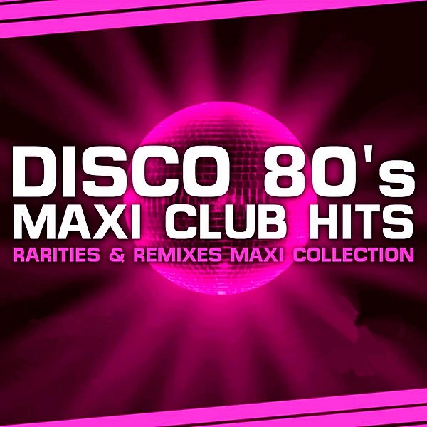 Disco 80s Maxi Club Hits. Remixes & Rarities (2019)