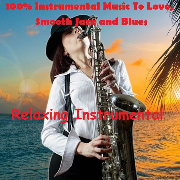 Relaxing Instrumental - 100% Instrumental Music To Love, Smooth Jazz and Blues (2020)