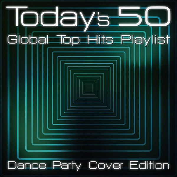 Today's 50 Global Top Hits Playlist: Dance Party Cover Edition (2020)