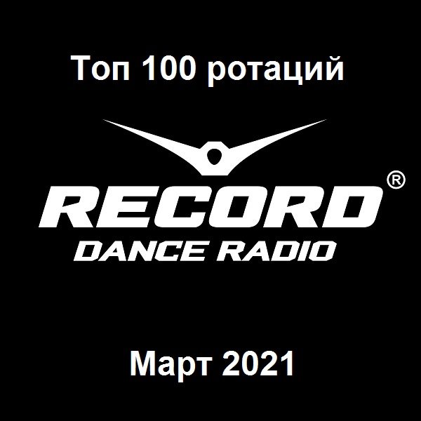 Record Dance Radio - Топ 100 ротаций. Март (2021)
